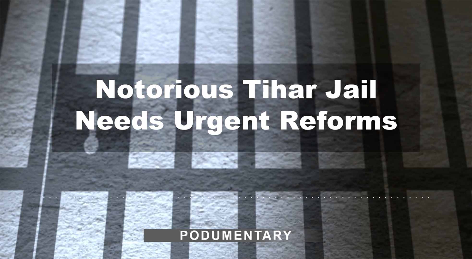 Notorious Tihar Jail Needs Urgent Reforms | Podumentary